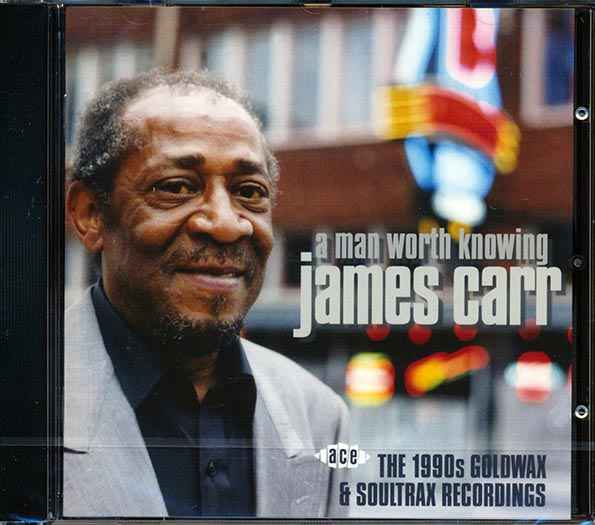 James Carr - A Man Worth Knowing: The 1990s Goldwax & Soultrax Recordings (CD)