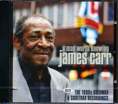 James Carr - A Man Worth Knowing: The 1990s Goldwax & Soultrax Recordings (CD)