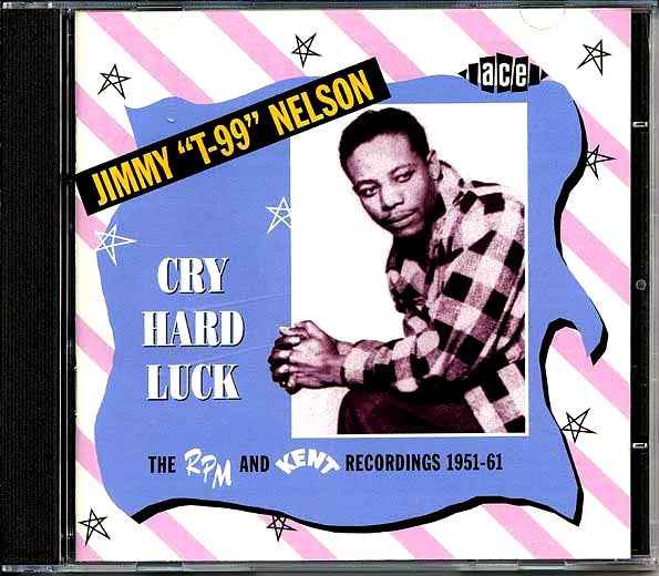 Jimmy T99 Nelson - Cry Hard Luck: The RPM And Kent Recordings 1951-1961 (CD)
