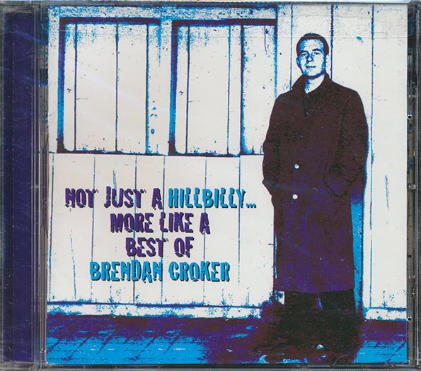 Brendan Croker - Not Like A Hillbilly, More Like A Best Of Brendan Croker (CD)